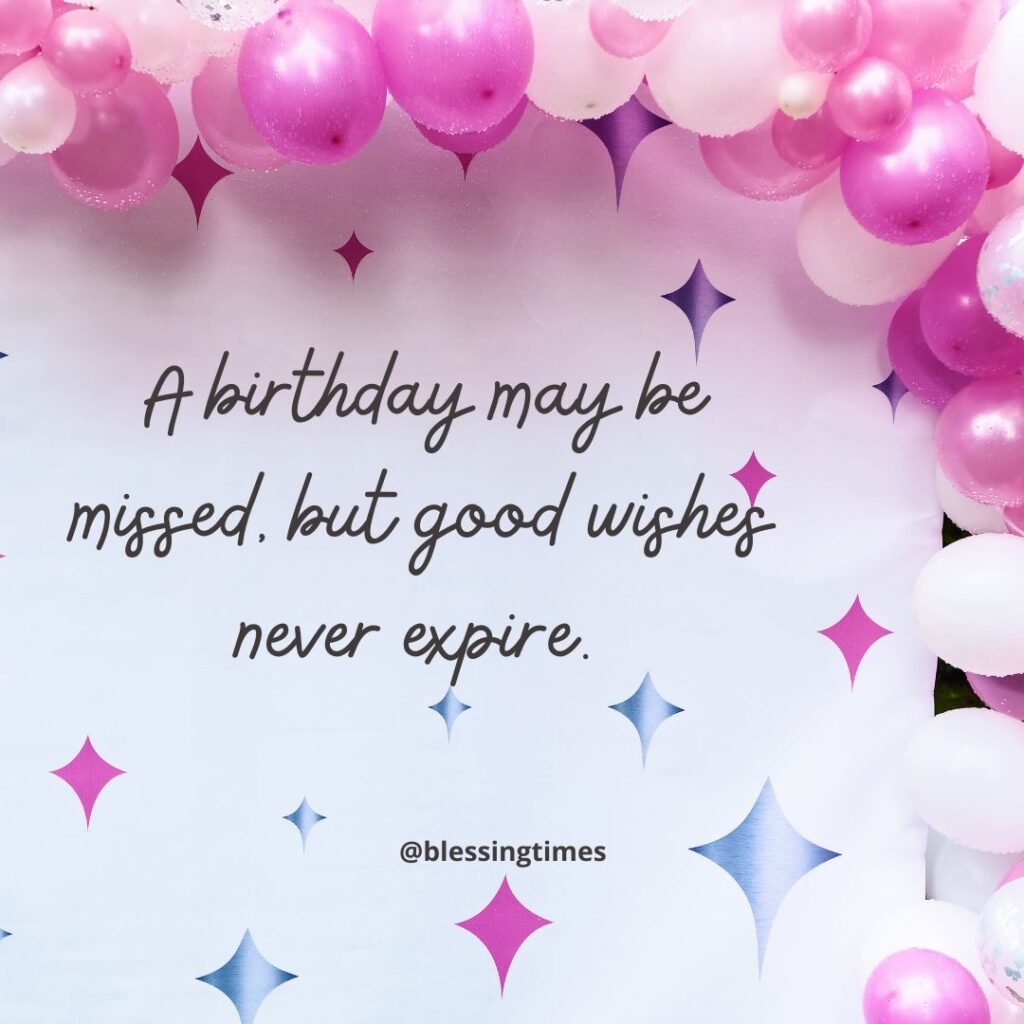 Belated birthday quote about good wishes never expiring