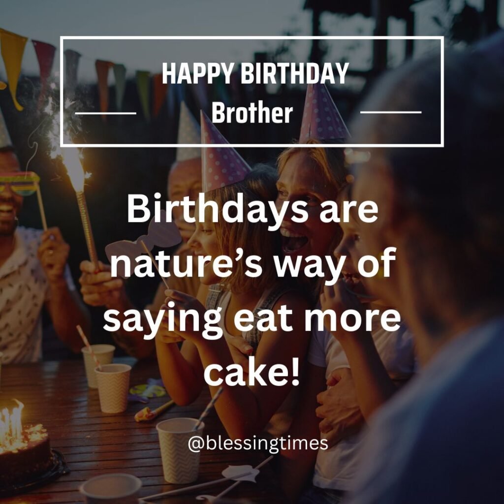 Happy birthday brother funny quote – family and friends celebrating with cake and candles, message says: “Birthdays are nature’s way of saying eat more cake!”