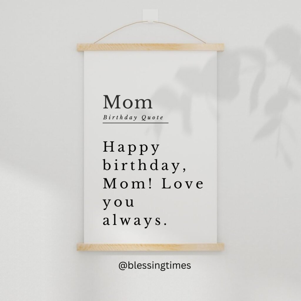 Short and sweet happy birthday quote for mom.