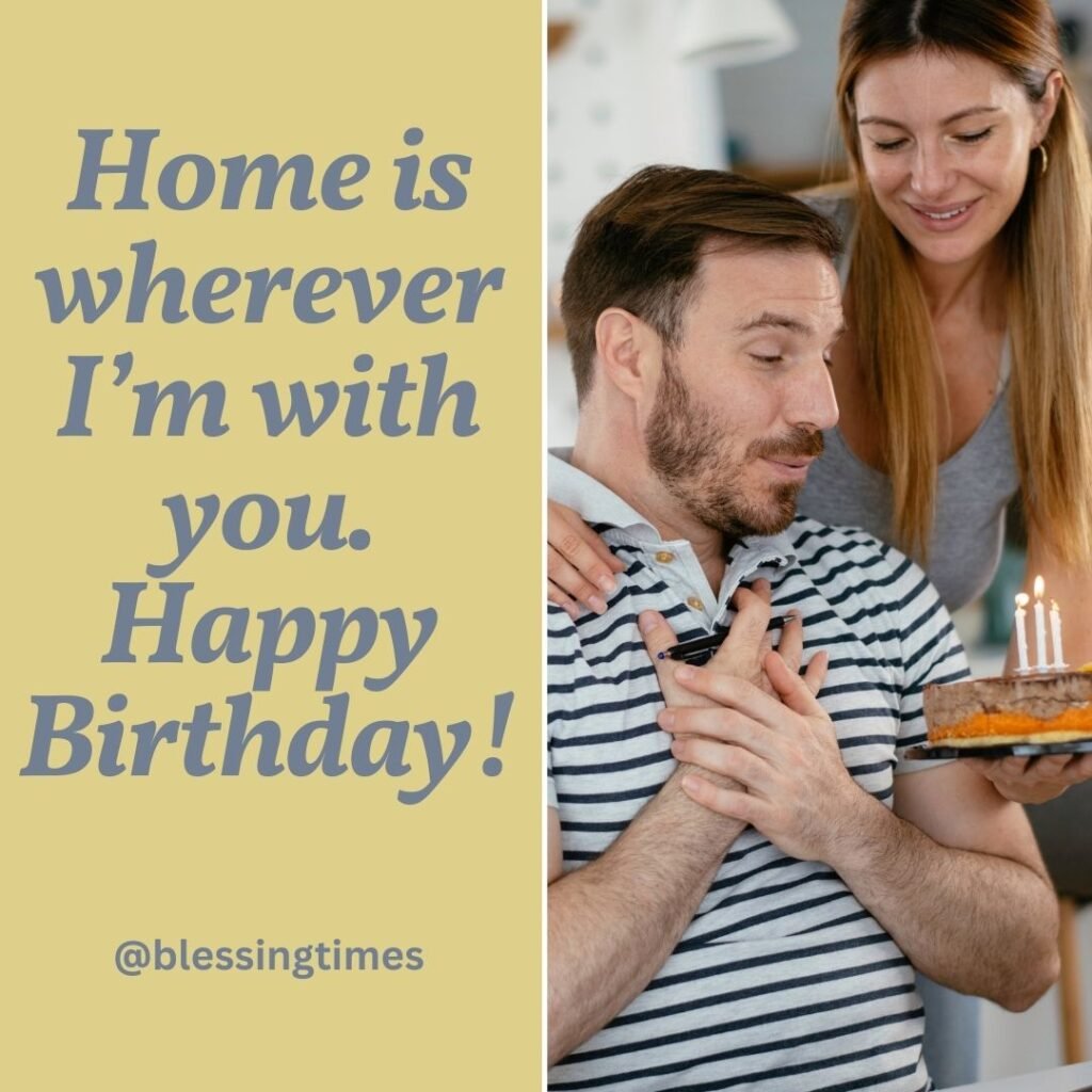 A birthday card with the quote "Home is wherever I'm with you. Happy Birthday!"