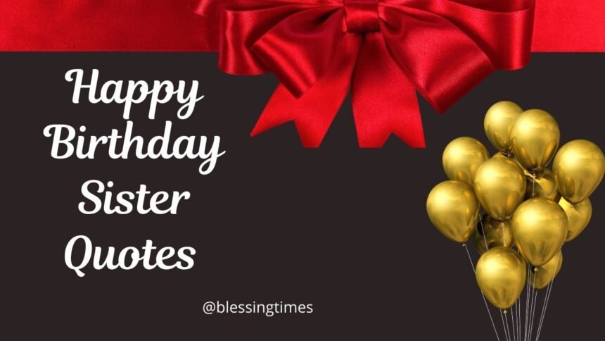 Heartfelt happy birthday quote for sister.