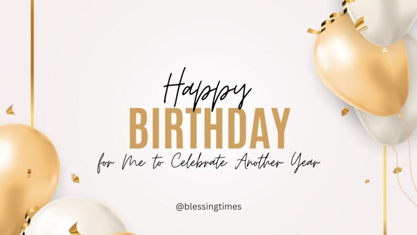 Birthday quotes for me to celebrate life and another year