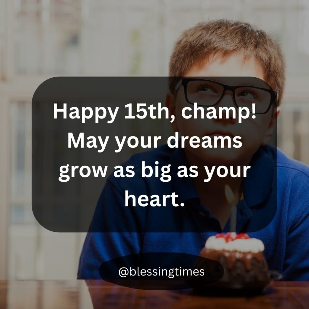 Motivational Happy 15th Birthday message for a boy, calling him champ.