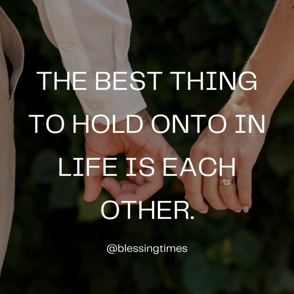 Quote about love and support: "The best thing to hold onto in life is each other."
