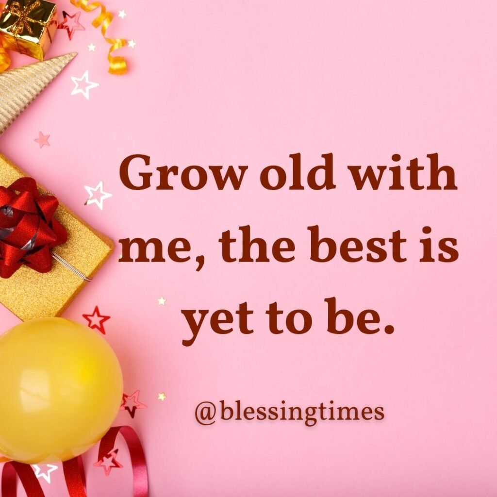  Romantic quote "Grow old with me the best is yet to be" on a beautiful background.