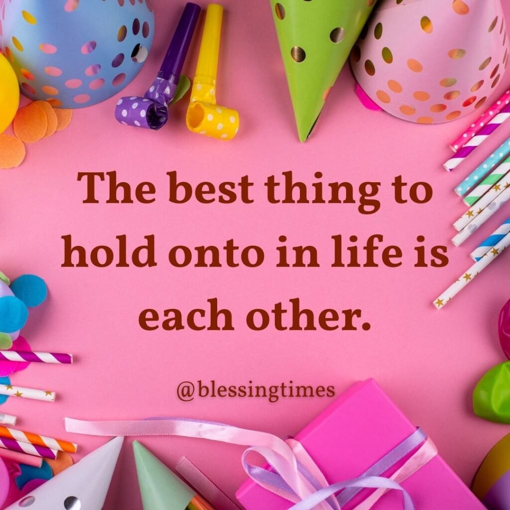 Quote about holding onto each other as the best thing in life.
