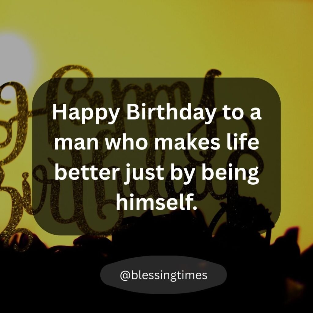 Complimentary birthday card for a man with the text "who makes life better just by being himself."