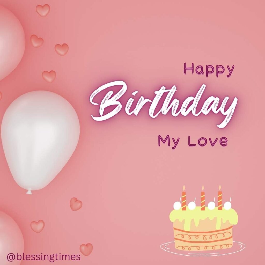 Pink graphic with hearts, white balloons, a small cake, and the text "Happy Birthday My Love."